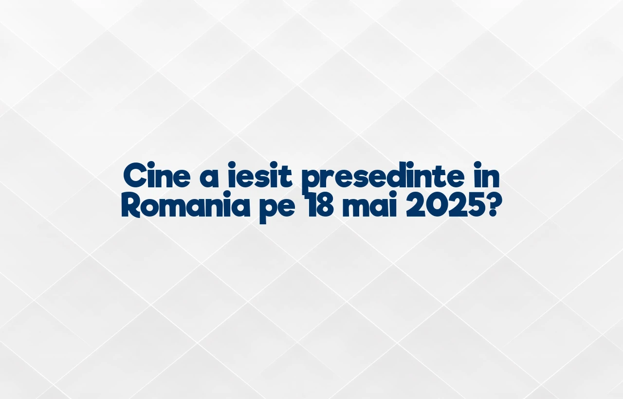 cine a iesit presedinte in romania 18 mai 2025
