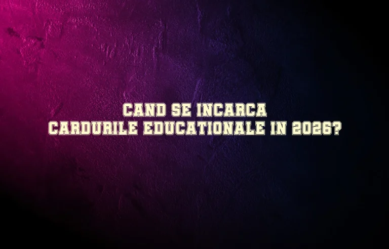 cand se incarca cardurile educationale 2026