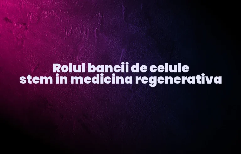 Rolul bancii de celule stem in medicina regenerativa